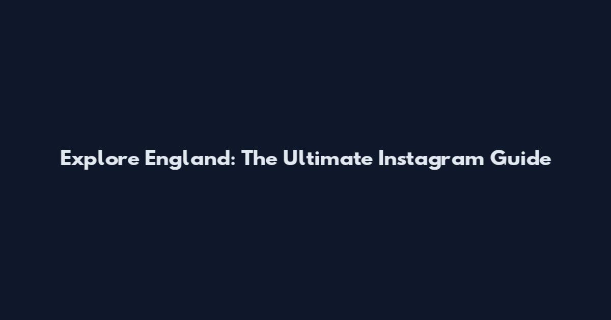 Explore England: The Ultimate Instagram Guide