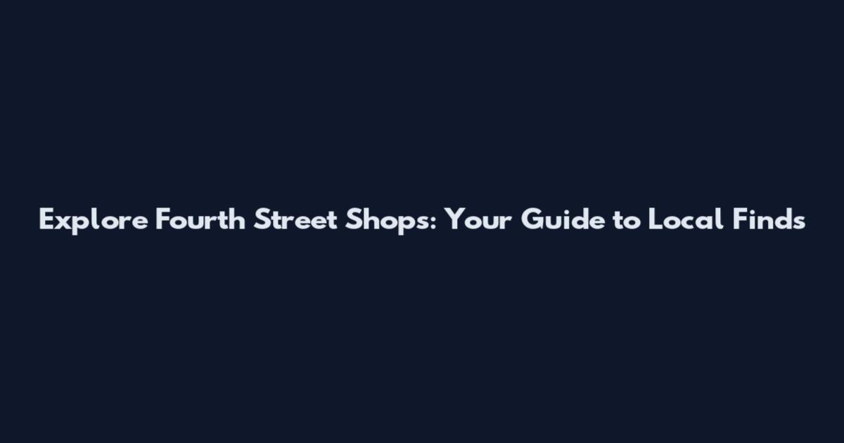 Explore Fourth Street Shops: Your Guide to Local Finds