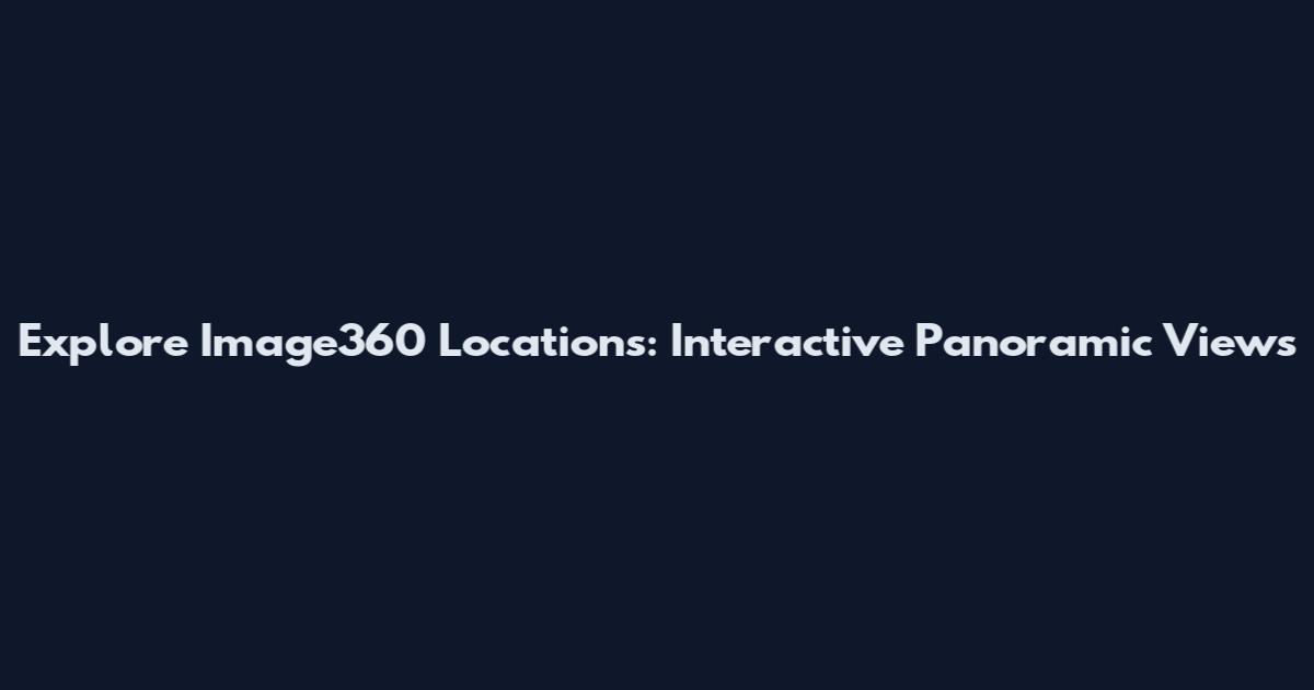 Explore Image360 Locations: Interactive Panoramic Views