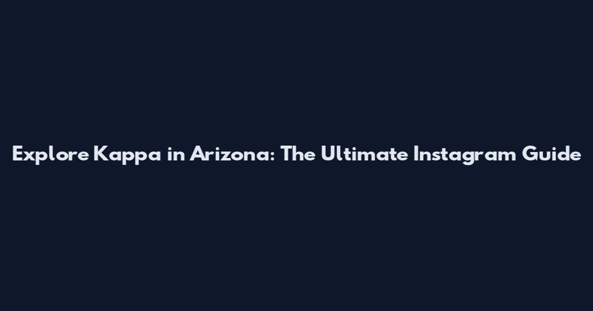 Explore Kappa in Arizona: The Ultimate Instagram Guide