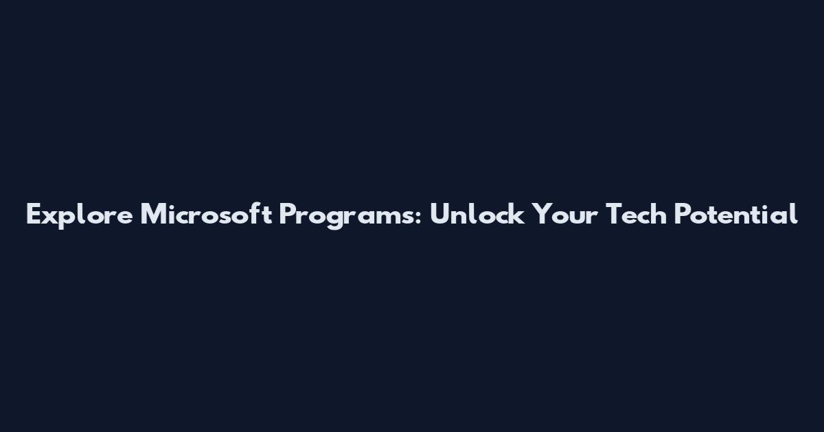 Explore Microsoft Programs: Unlock Your Tech Potential