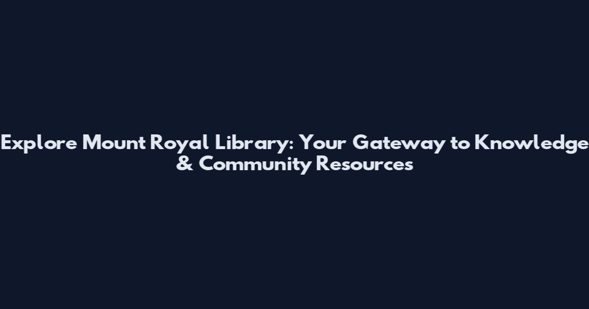 Explore Mount Royal Library: Your Gateway to Knowledge & Community Resources