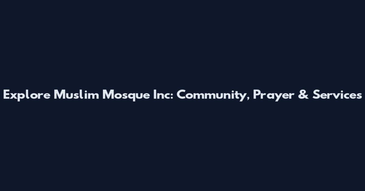Explore Muslim Mosque Inc: Community, Prayer & Services