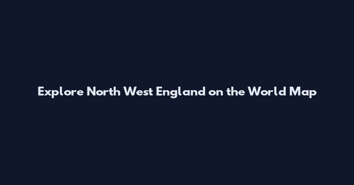 Explore North West England on the World Map