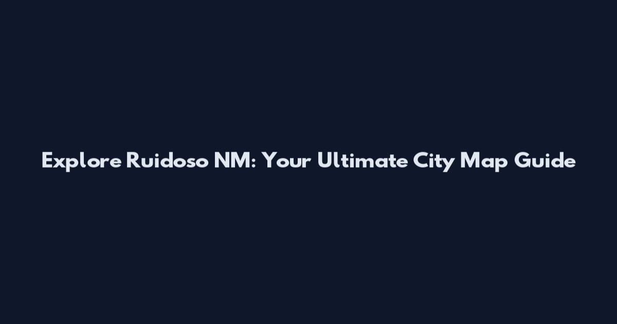 Explore Ruidoso NM: Your Ultimate City Map Guide