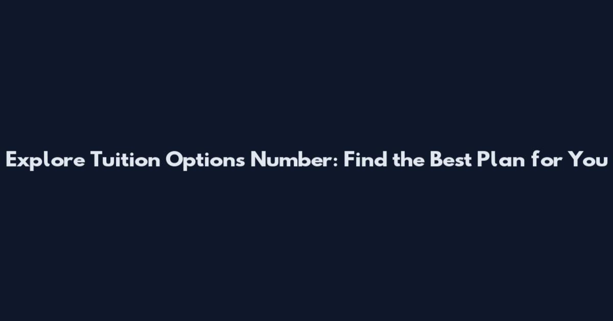 Explore Tuition Options Number: Find the Best Plan for You