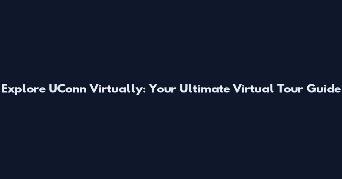 Explore UConn Virtually: Your Ultimate Virtual Tour Guide