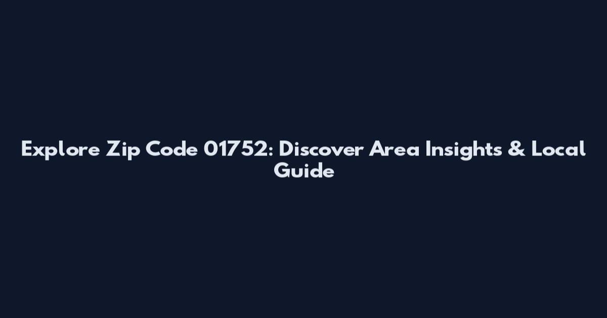 Explore Zip Code 01752: Discover Area Insights & Local Guide