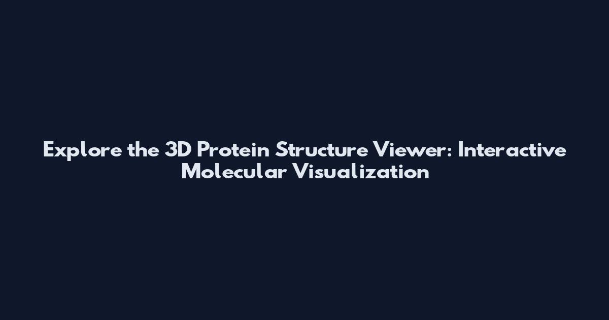 Explore the 3D Protein Structure Viewer: Interactive Molecular Visualization