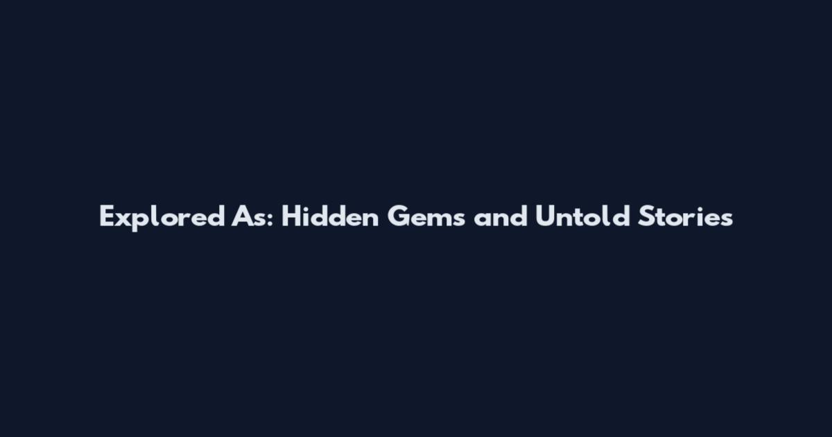 Explored As: Hidden Gems and Untold Stories