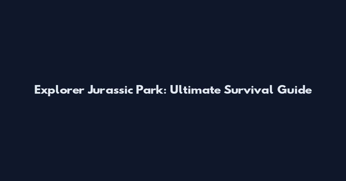 Explorer Jurassic Park: Ultimate Survival Guide