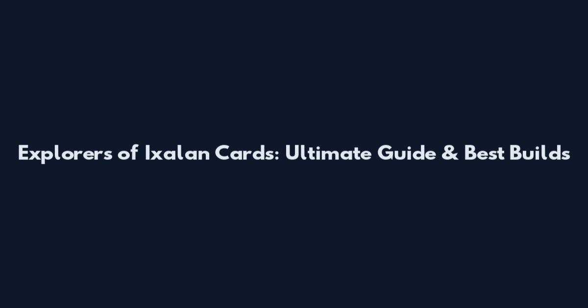 Explorers of Ixalan Cards: Ultimate Guide & Best Builds