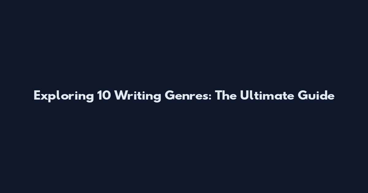 Exploring 10 Writing Genres: The Ultimate Guide