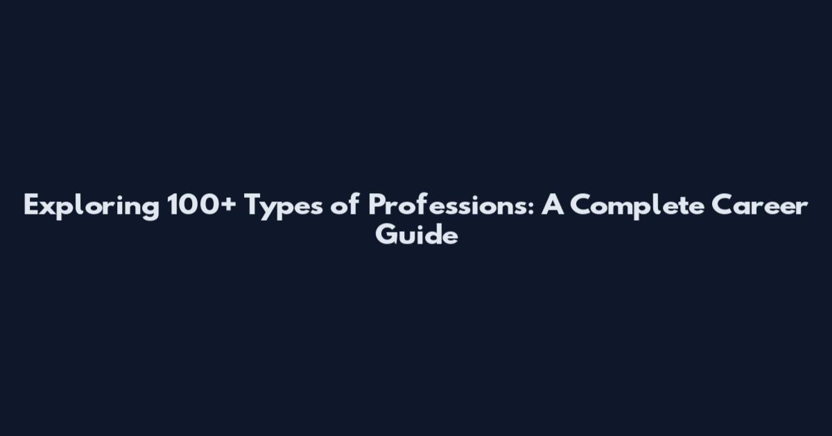 Exploring 100+ Types of Professions: A Complete Career Guide