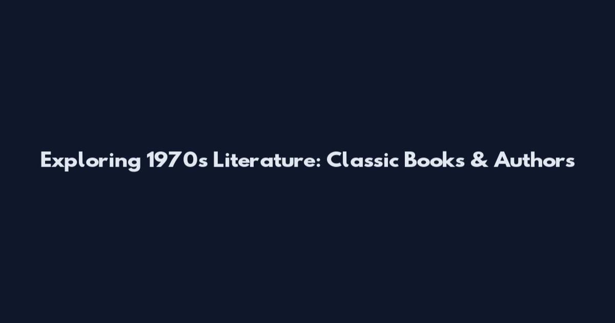 Exploring 1970s Literature: Classic Books & Authors