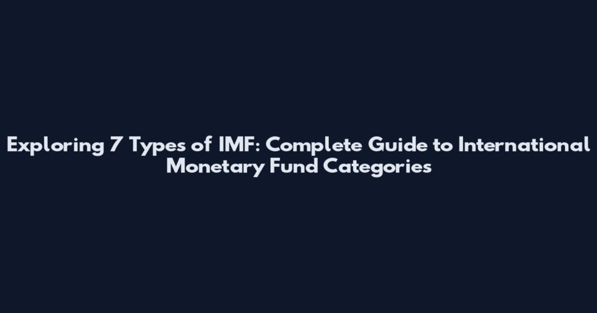 Exploring 7 Types of IMF: Complete Guide to International Monetary Fund Categories
