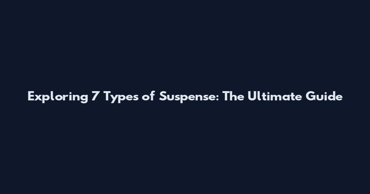 Exploring 7 Types of Suspense: The Ultimate Guide
