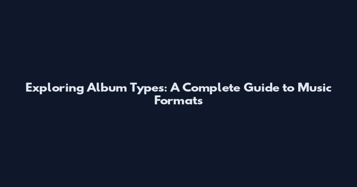 Exploring Album Types: A Complete Guide to Music Formats
