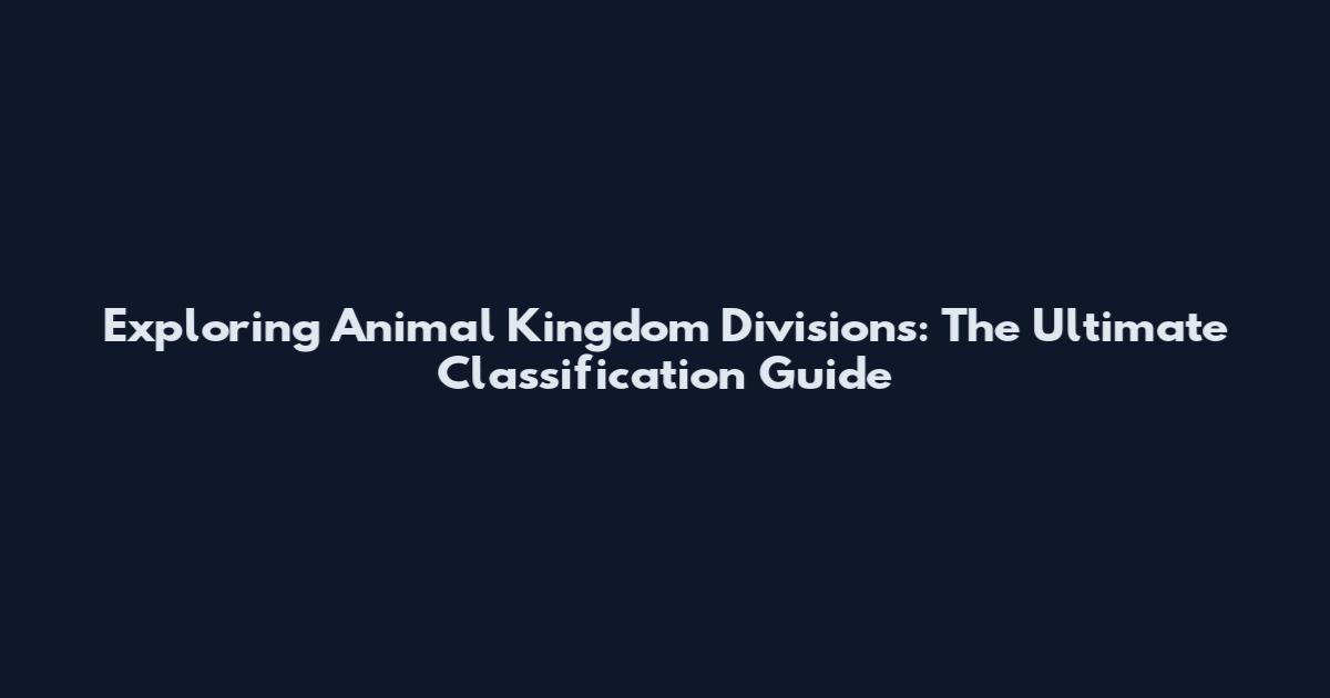 Exploring Animal Kingdom Divisions: The Ultimate Classification Guide