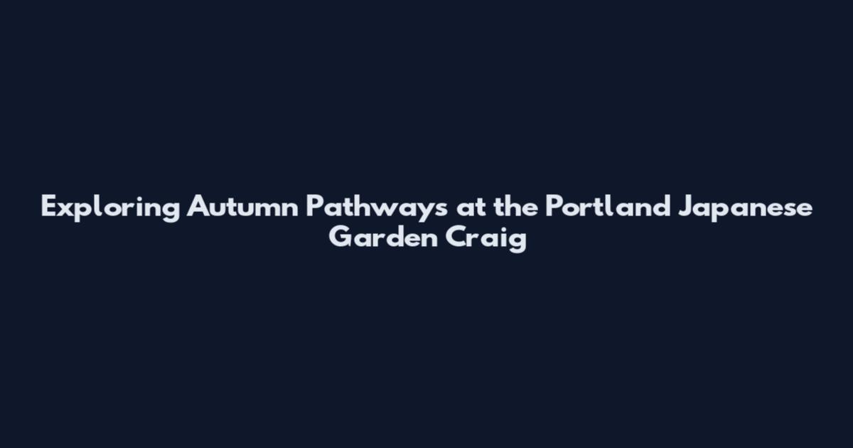 Exploring Autumn Pathways at the Portland Japanese Garden Craig