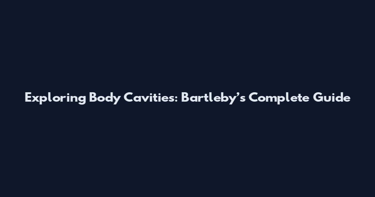 Exploring Body Cavities: Bartleby’s Complete Guide