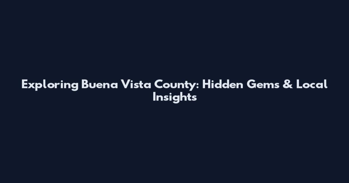 Exploring Buena Vista County: Hidden Gems & Local Insights