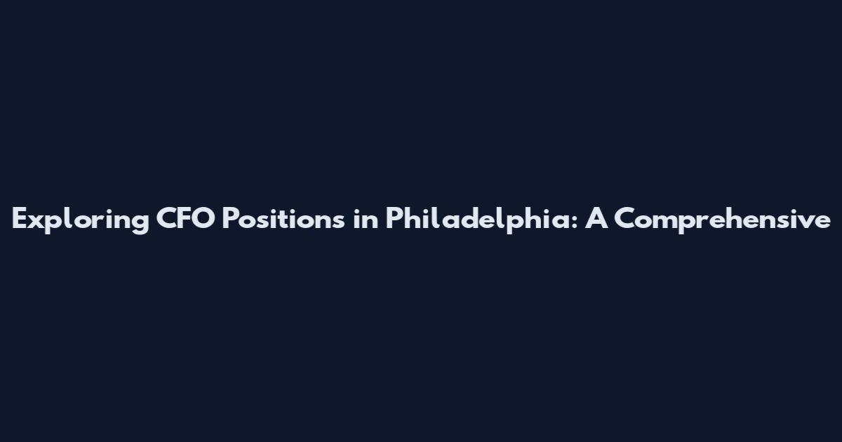 Exploring CFO Positions in Philadelphia: A Comprehensive