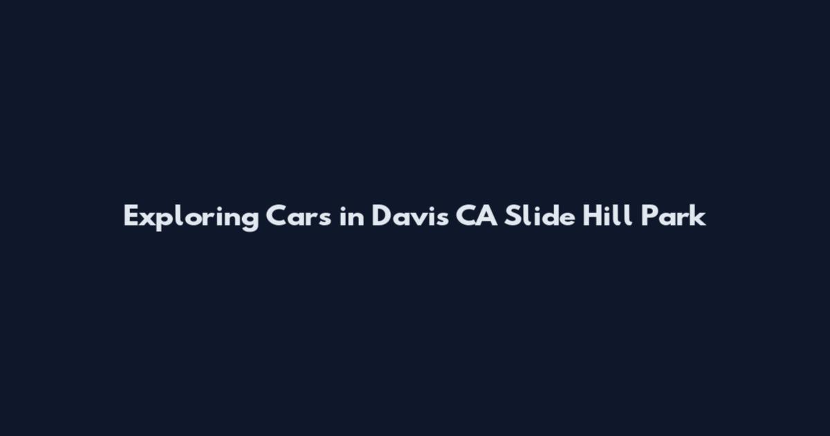Exploring Cars in Davis CA Slide Hill Park