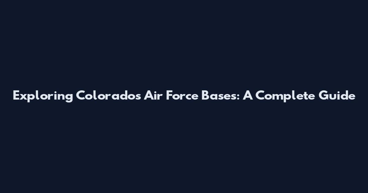 Exploring Colorado's Air Force Bases: A Complete Guide