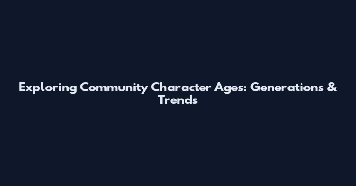 Exploring Community Character Ages: Generations & Trends