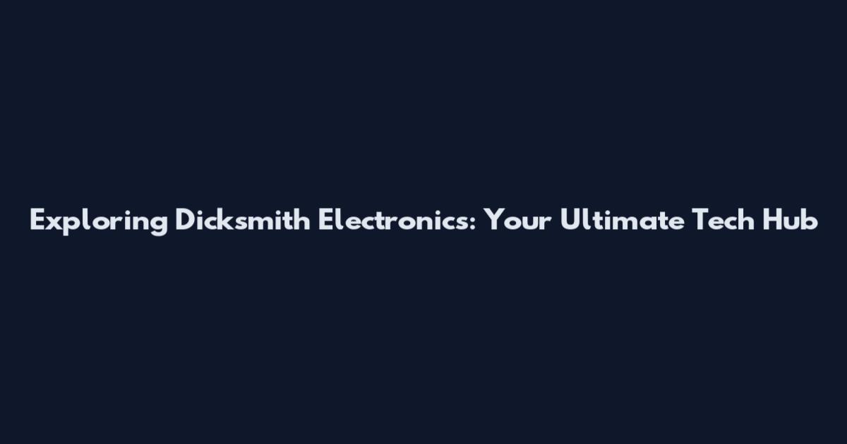 Exploring Dicksmith Electronics: Your Ultimate Tech Hub