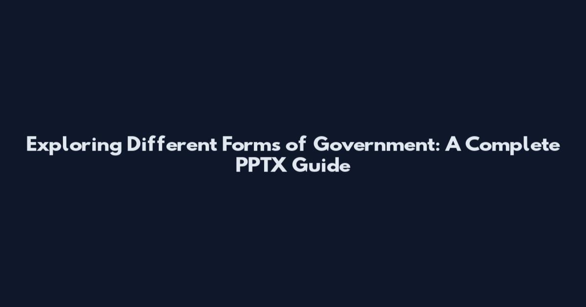 Exploring Different Forms of Government: A Complete PPTX Guide