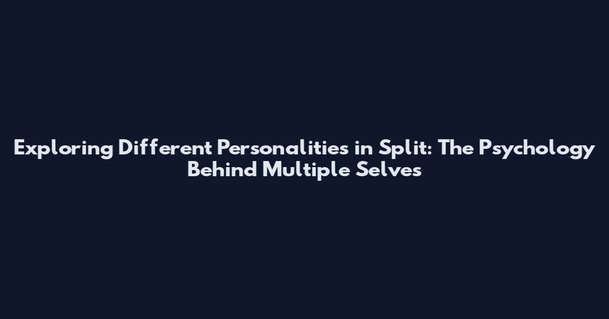 Exploring Different Personalities in Split: The Psychology Behind Multiple Selves