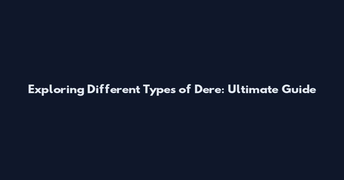 Exploring Different Types of Dere: Ultimate Guide
