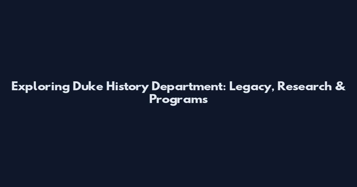 Exploring Duke History Department: Legacy, Research & Programs