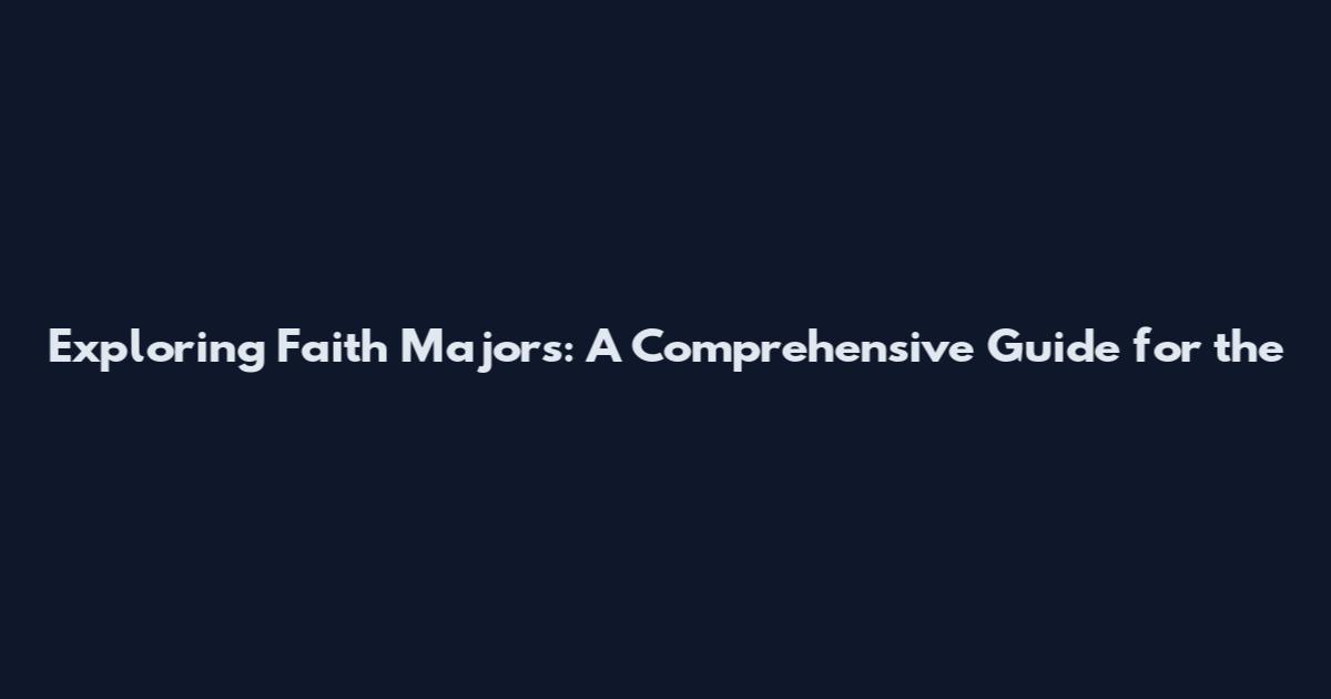 Exploring Faith Majors: A Comprehensive Guide for the