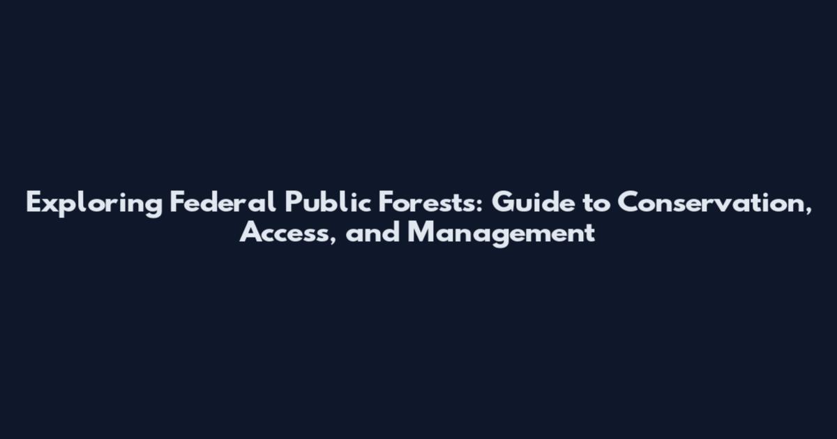 Exploring Federal Public Forests: Guide to Conservation, Access, and Management