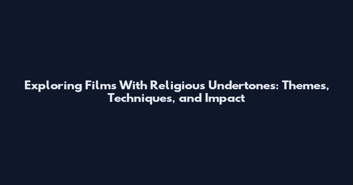 Exploring Films With Religious Undertones: Themes, Techniques, and Impact