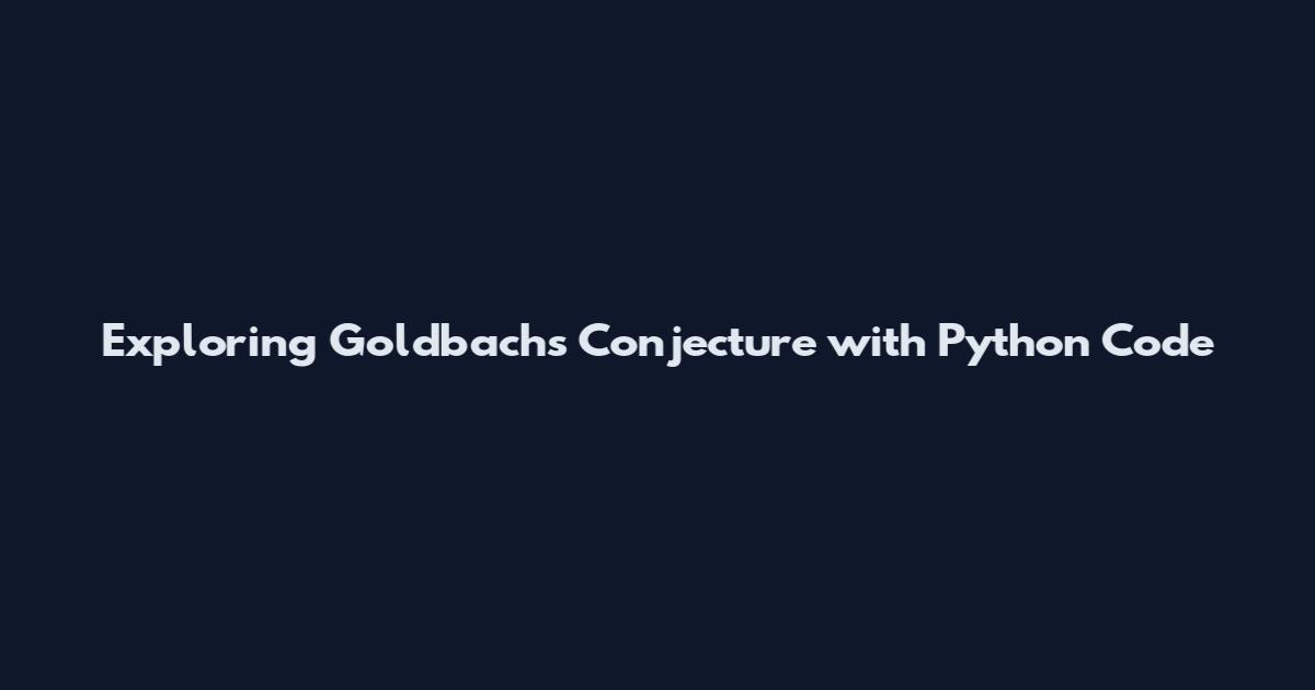 Exploring Goldbach's Conjecture with Python Code