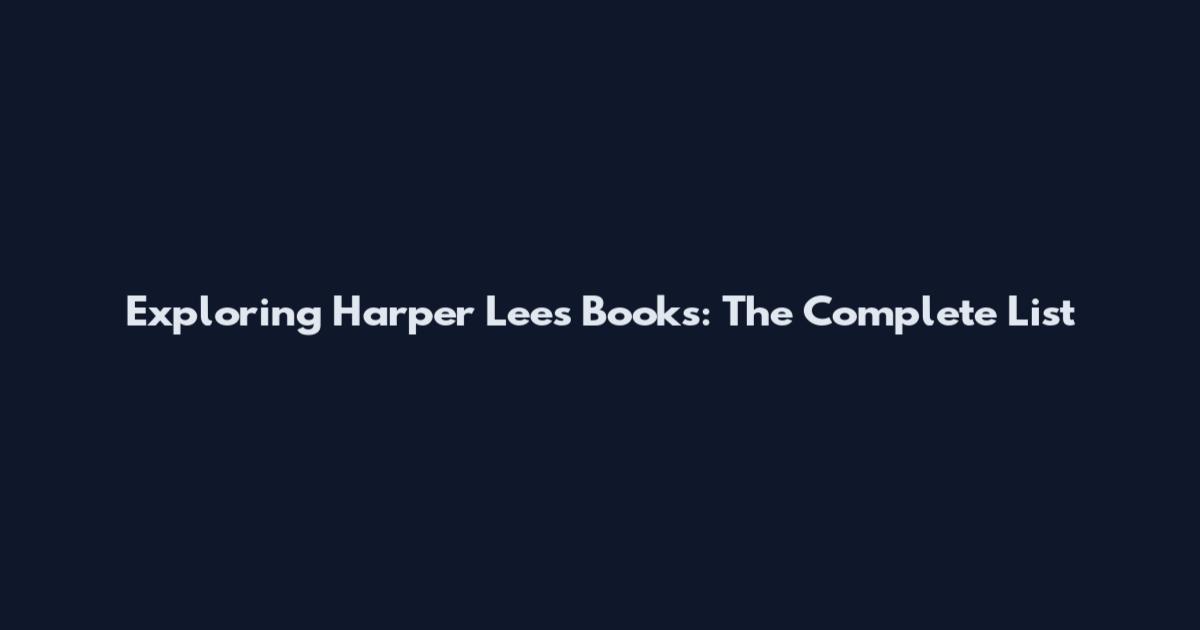 Exploring Harper Lee's Books: The Complete List