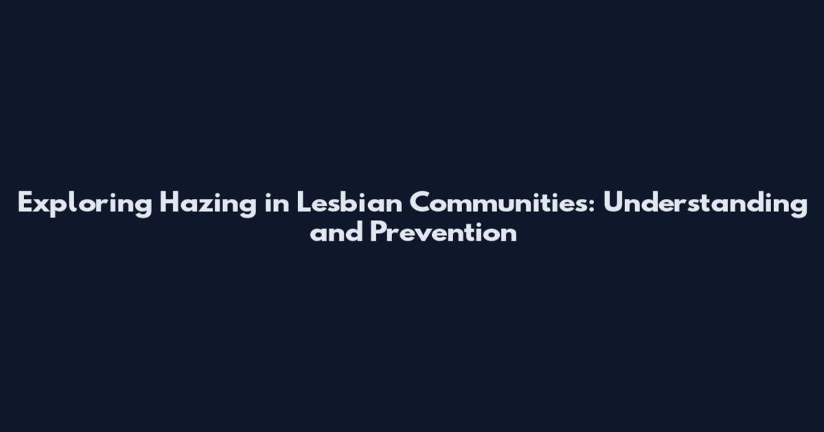 Exploring Hazing in Lesbian Communities: Understanding and Prevention