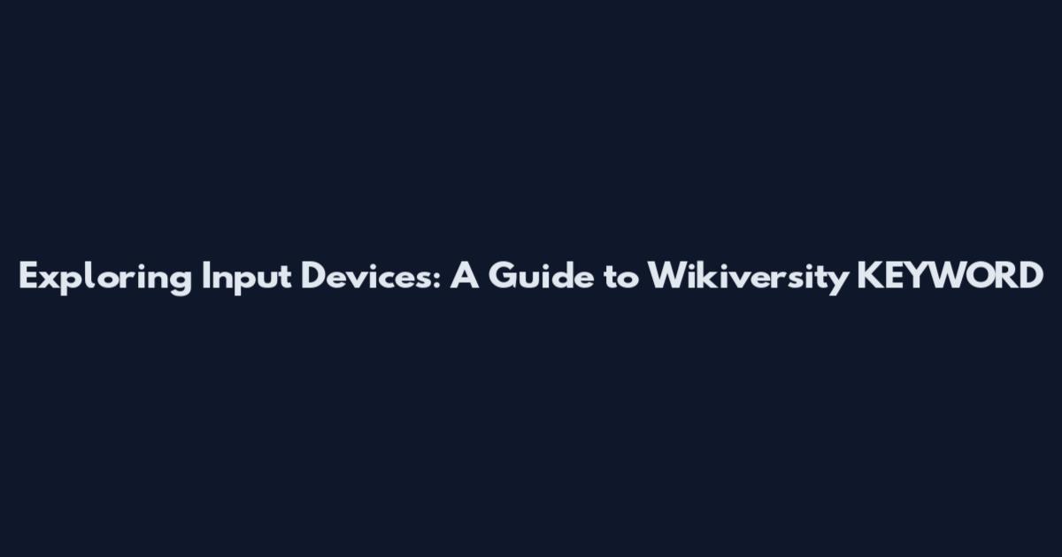 Exploring Input Devices: A Guide to Wikiversity_KEYWORD