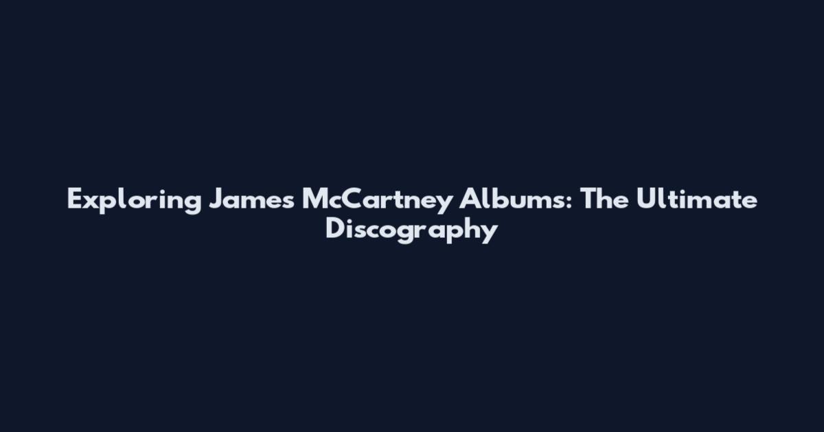 Exploring James McCartney Albums: The Ultimate Discography