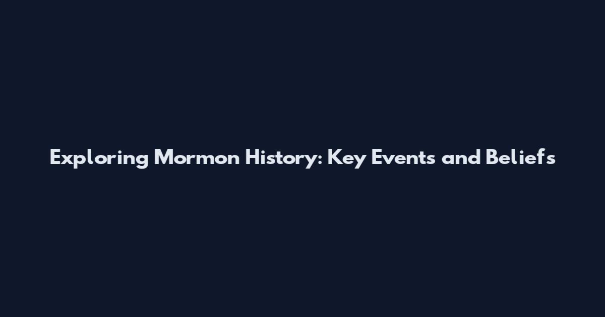 Exploring Mormon History: Key Events and Beliefs