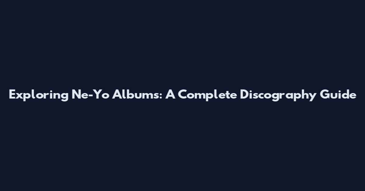 Exploring Ne-Yo Albums: A Complete Discography Guide