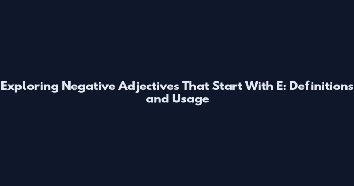 Exploring Negative Adjectives That Start With E: Definitions and Usage