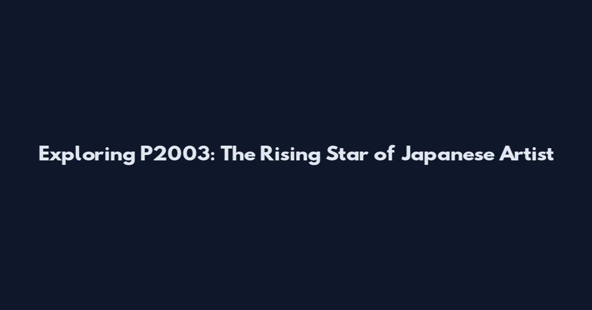Exploring P2003: The Rising Star of Japanese Artist