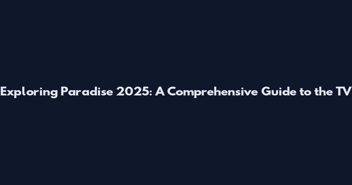 Exploring Paradise 2025: A Comprehensive Guide to the TV