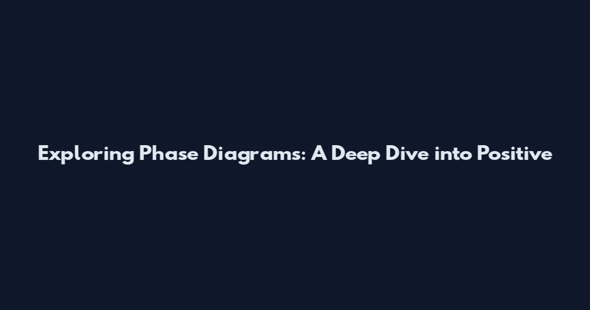 Exploring Phase Diagrams: A Deep Dive into Positive