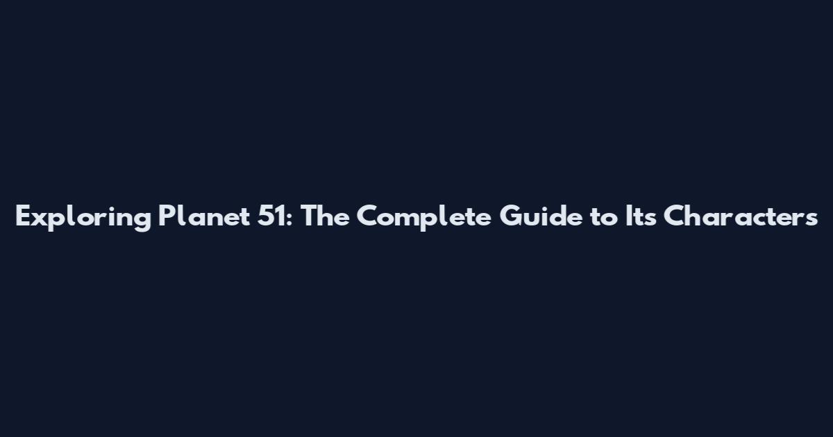 Exploring Planet 51: The Complete Guide to Its Characters